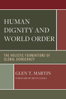 Human Dignity and World Order: The Holistic Foundations of Global Democracy By Ervin Laszlo (Foreword by), Glen T. Martin Cover Image