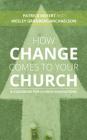How Change Comes to Your Church: A Guidebook for Church Innovations By Patrick Keifert, Wesley Granberg-Michaelson Cover Image