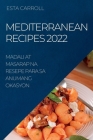Mediterranean Recipes 2022: Madali at Masarap Na Resepe Para Sa Anumang Okasyon By Esta Carroll Cover Image