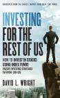Investing For The Rest Of Us: How To Invest In Stocks Using Index Funds: Passive Investing Strategies Everyone Can Use By David L. Wright Cover Image