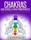 Chakras: Guía Sencilla Para Principiantes: Meditaciones, Maestría y Equilibrio de los 7 Chakras By J. D. Rockefeller Cover Image