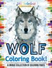 Wolf Coloring Book! A Unique Collection Of Coloring Pages By Bold Illustrations Cover Image
