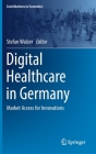Digital Healthcare in Germany: Market Access for Innovations (Contributions to Economics) Cover Image