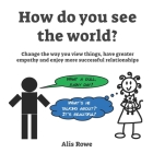 How Do You See The World?: Change the way you view things, have greater empathy and enjoy more successful relationships Cover Image