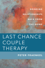Last Chance Couple Therapy: Bringing Relationships Back from the Brink By Peter Fraenkel Cover Image