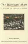 The Windward Shore: A Winter on the Great Lakes By Jerry Dennis Cover Image