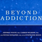 Beyond Addiction Lib/E: How Science and Kindness Help People Change By Jeffrey Foote, PhD, Carrie Wilkens Cover Image