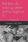 Relatos de sexo y amor entre mujeres 6: Lesbianas By Maestra del Sexo Cover Image