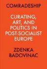 Comradeship: Curating, Art, and Politics in Post-Socialist Europe: Perspectives in Curating Series By Zdenka Badovinac (Text by (Art/Photo Books)), Kate Fowle (Editor), J. Myers-Szupinska (Editor) Cover Image
