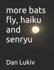 more bats fly, haiku and senryu Cover Image
