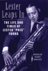 Lester Leaps In: The Life and Times of Lester Pres Young By Douglas H. Daniels Cover Image