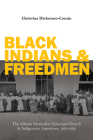 Black Indians and Freedmen: The African Methodist Episcopal Church and Indigenous Americans, 1816-1916 Cover Image