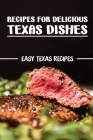 Recipes For Delicious Texas Dishes: Easy Texas Recipes: Texas Cuisine Guide Book By Clarence Amat Cover Image