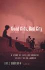 Good Kids, Bad City: A Story of Race and Wrongful Conviction in America By Kyle Swenson Cover Image