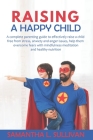 Raising a Happy Child: A complete parenting guide to effectively raise a child free from stress, anxiety and anger issues, help them overcome By Samantha L. Sullivan Cover Image