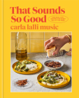 That Sounds So Good: 100 Real-Life Recipes for Every Day of the Week: A Cookbook By Carla Lalli Music Cover Image