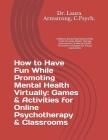 How to Have Fun While Promoting Mental Health Virtually: Games & Activities for Online Psychotherapy & Classrooms: Evidence-Based Experiential Child, By Laura Lynne Armstrong Cover Image