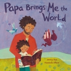 Papa Brings Me the World By Jenny Sue Kostecki-Shaw, Jenny Sue Kostecki-Shaw (Illustrator) Cover Image