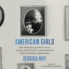 American Girls: One Woman's Journey Into the Islamic State and Her Sister's Fight to Bring Her Home By Jessica Roy, Cassandra Campbell (Read by) Cover Image