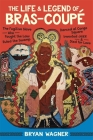 The Life and Legend of Bras-Coupé: The Fugitive Slave Who Fought the Law, Ruled the Swamp, Danced at Congo Square, Invented Jazz, and Died for Love By Bryan Wagner Cover Image