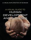 A Visual Guide to Human Development and Diseases (Visual Exploration of Science) By Editorial Staff Cover Image