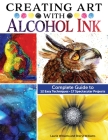 Creating Art with Alcohol Ink: Complete Guide to 12 Easy Techniques, 17 Spectacular Projects By Laurie Williams, Sheryl Williams Cover Image
