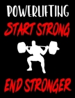 Powerlifting. Start Strong. End Stronger: Weightlifting Powerlifting Gym Training Tracking Book Bodybuilding Powerlifting Strongman Weightlifting Stre By Gym Universe Cover Image