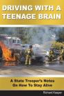 Driving With A Teenage Brain: A State Trooper's Notes On How To Stay Alive By Richard Kasper Cover Image
