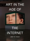 Art in the Age of the Internet, 1989 to Today By Eva Respini Cover Image