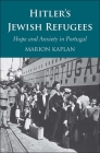 Hitler’s Jewish Refugees: Hope and Anxiety in Portugal By Marion Kaplan Cover Image