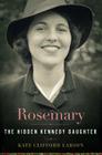 Rosemary: The Hidden Kennedy Daughter By Prof. Kate Clifford Larson Cover Image