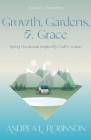 Growth, Gardens, & Grace: Spring Devotionals Inspired by God's Creation By Andrea L. Robinson Cover Image