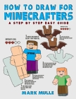 How to Draw for Minecrafters: A Step by Step Easy Guide(An Unofficial Minecraft Book) By Mark Mulle Cover Image