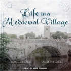Life in a Medieval Village By Frances Gies, Joseph Gies, Anne Flosnik (Read by) Cover Image
