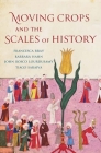 Moving Crops and the Scales of History (Yale Agrarian Studies Series) By Francesca Bray, Barbara Hahn, John Bosco Lourdusamy, Tiago Saraiva Cover Image
