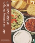 Ah! 123 Yummy Mexican Dip Recipes: A Highly Recommended Yummy Mexican Dip Cookbook Cover Image