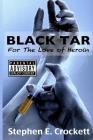 Black Tar: For The Love of Heroin By Stephen E. Crockett Cover Image