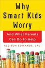 Why Smart Kids Worry: And What Parents Can Do to Help By Allison Edwards Cover Image