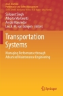 Transportation Systems: Managing Performance Through Advanced Maintenance Engineering (Asset Analytics) By Sarbjeet Singh (Editor), Alberto Martinetti (Editor), Arnab Majumdar (Editor) Cover Image