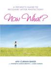 Now What?: A Patient's Guide to Recovery After Mastectomy By Amy Curran Baker, Marybeth Curran Brown, Linda Curran (With) Cover Image