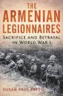 The Armenian Legionnaires: Sacrifice and Betrayal in World War I By Susan Paul Pattie Cover Image