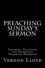 Preaching Sunday's Sermon: Preparing, Practicing and Presenting Preaching Workbook By Vernon D. Lloyd Cover Image