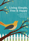 Living Simple, Free & Happy: How to Simplify, Declutter Your Home, and Reduce Stress, Debt, and Waste By Cristin Frank Cover Image