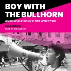 Boy with the Bullhorn: A Memoir and History of ACT Up New York By Ron Goldberg, Ron Goldberg (Read by) Cover Image