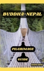 Buddha-Nepal Pilgrimage Guide: Paths of Devotion: Navigating the Pilgrimage Sites of Buddha-Nepal Cover Image