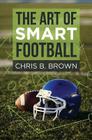 The Art of Smart Football By Chris B. Brown Cover Image