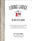 Living Large in Our Little House: Thriving in 480 Square Feet with Six Dogs, a Husband, and One Remote--Plus More Stories of How You Can Too By Kerri Fivecoat-Campbell, Kent Griswold (Foreword by) Cover Image