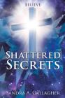 Shattered Secrets By Sandra a. Gallagher Cover Image