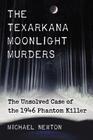 Texarkana Moonlight Murders: The Unsolved Case of the 1946 Phantom Killer By Michael Newton Cover Image
