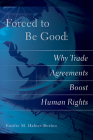Forced to Be Good: Why Trade Agreements Boost Human Rights By Emilie M. Hafner-Burton Cover Image